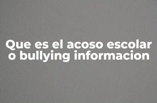 Que es el Acoso Escolar o Bullying Informacion
