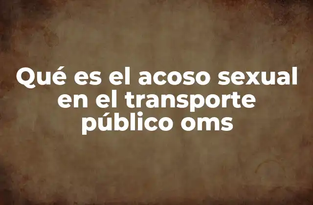 Qué es el Acoso Sexual en el Transporte Público Oms