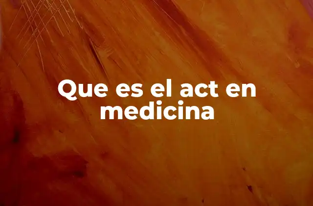 Que es el Act en Medicina