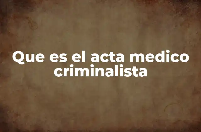 Que es el Acta Medico Criminalista