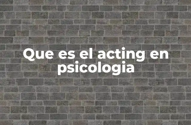 Que es el Acting en Psicologia