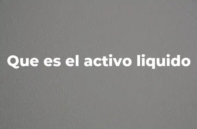 Que es el Activo Liquido 2 La importancia de los activos líquidos en la gestión financiera