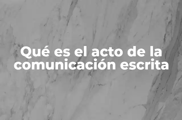 Qué es el Acto de la Comunicación Escrita