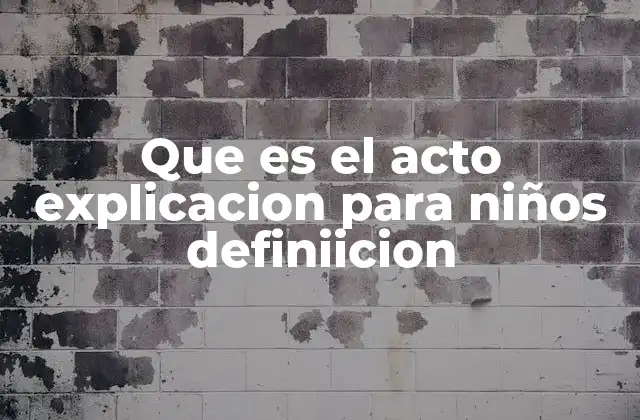 Que es el Acto Explicacion para Niños Definiicion