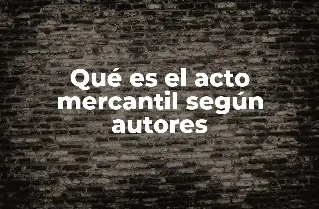 Qué es el Acto Mercantil según Autores
