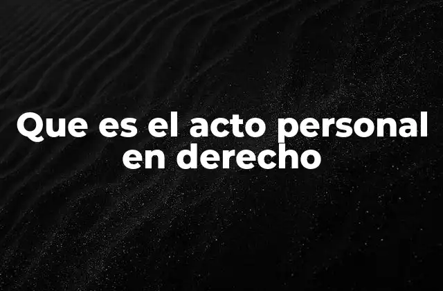 Que es el Acto Personal en Derecho