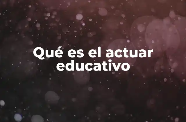 Qué es el Actuar Educativo