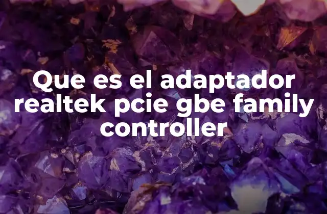 Que es el Adaptador Realtek Pcie Gbe Family Controller