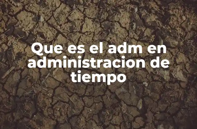 Que es el Adm en Administracion de Tiempo