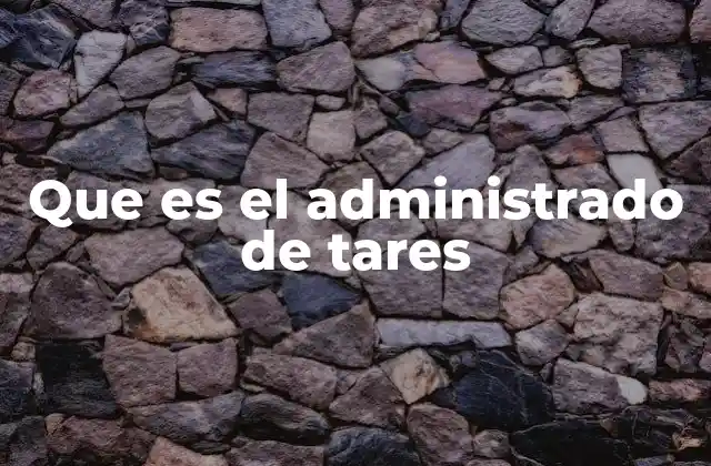 Que es el Administrado de Tares