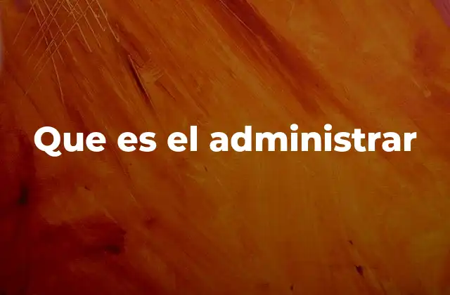 Que es el Administrar