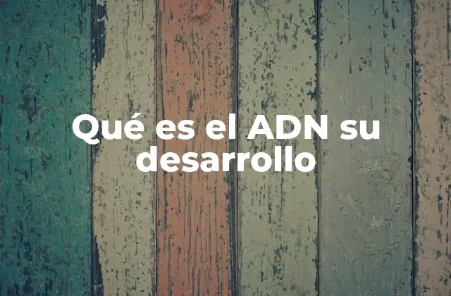 Qué es el Adn Su Desarrollo
