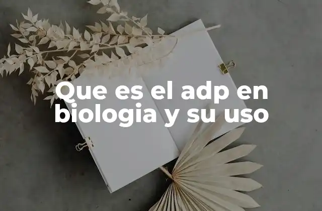 Que es el Adp en Biologia y Su Uso