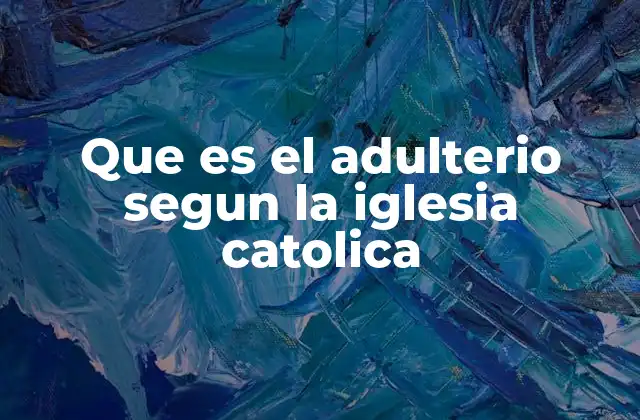 Que es el Adulterio Segun la Iglesia Catolica