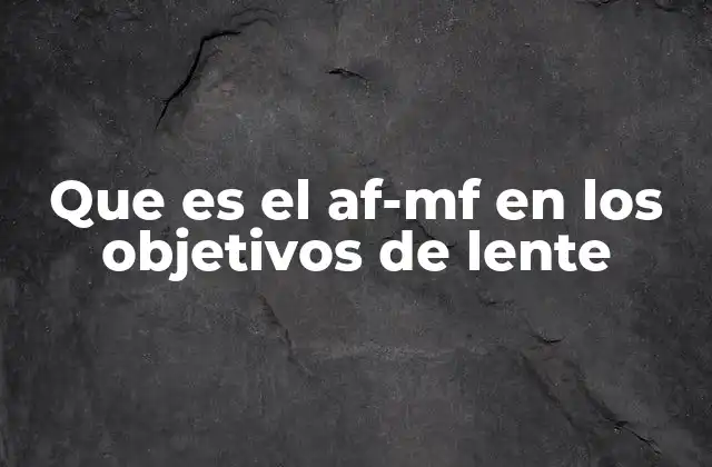 La importancia del AF-MF en la fotografía moderna