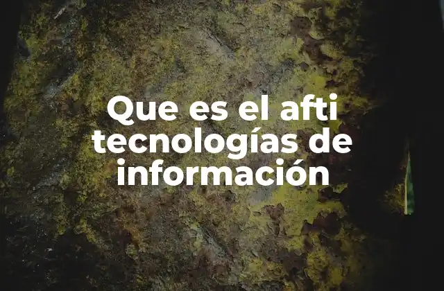 Que es el Afti Tecnologías de Información