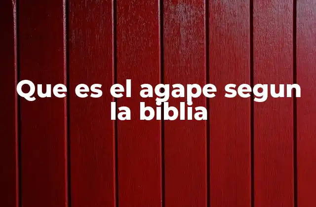 Que es el Agape Segun la Biblia