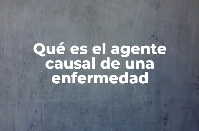 Qué es el Agente Causal de una Enfermedad