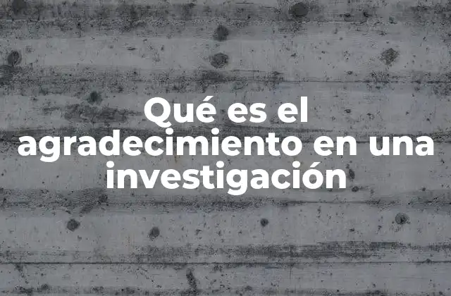 Qué es el Agradecimiento en una Investigación
