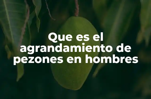 Que es el Agrandamiento de Pezones en Hombres