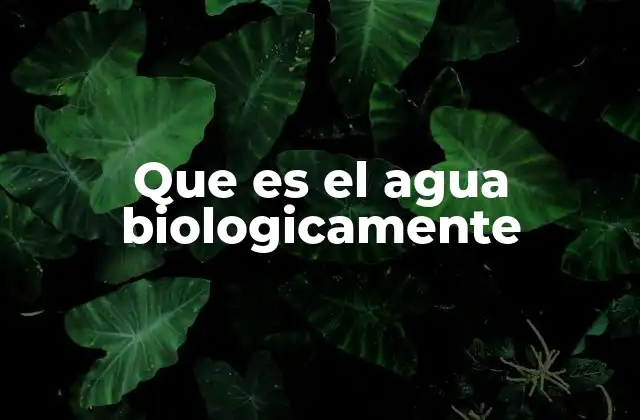 Que es el Agua Biologicamente