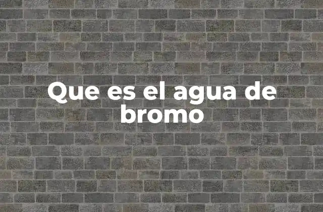 Que es el Agua de Bromo