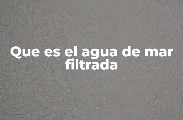 Que es el Agua de Mar Filtrada