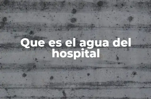 Que es el Agua Del Hospital