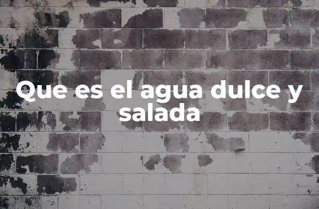 Que es el Agua Dulce y Salada 2 Diferencias entre los tipos de agua en la biosfera