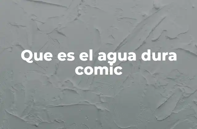Que es el Agua Dura Comic