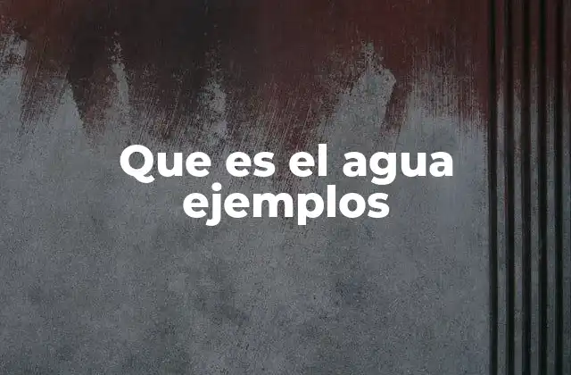 Que es el Agua Ejemplos