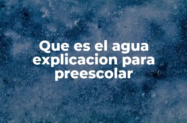Que es el Agua Explicacion para Preescolar