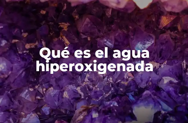 Qué es el Agua Hiperoxigenada