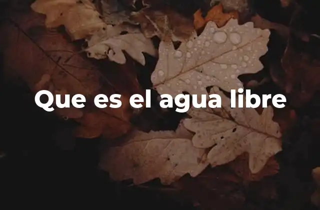 Que es el Agua Libre
