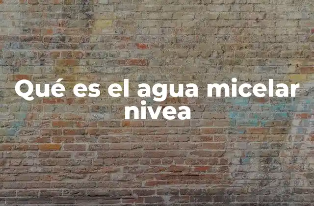 Qué es el Agua Micelar Nivea 2 Características del agua micelar Nivea