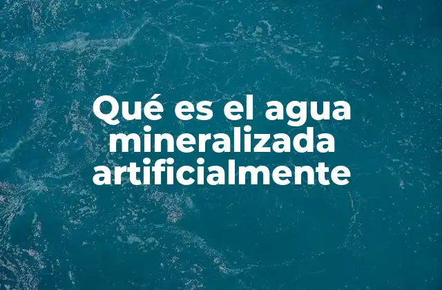 Qué es el Agua Mineralizada Artificialmente