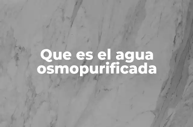Que es el Agua Osmopurificada