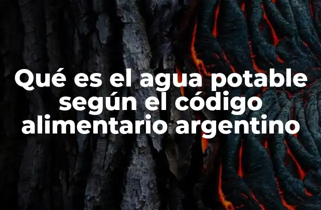 Qué es el Agua Potable según el Código Alimentario Argentino