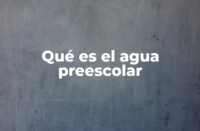 Qué es el Agua Preescolar