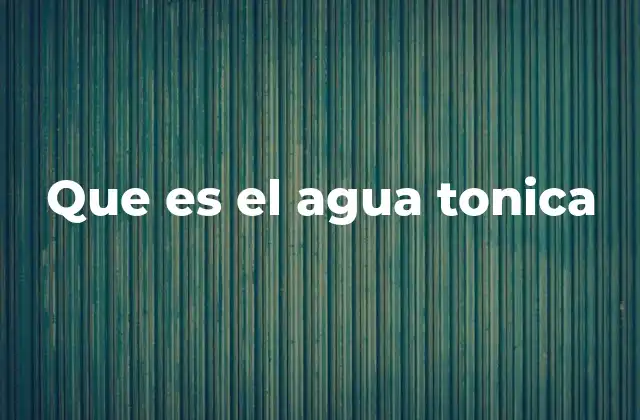 Que es el Agua Tonica