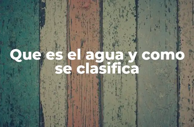 Que es el Agua y como Se Clasifica
