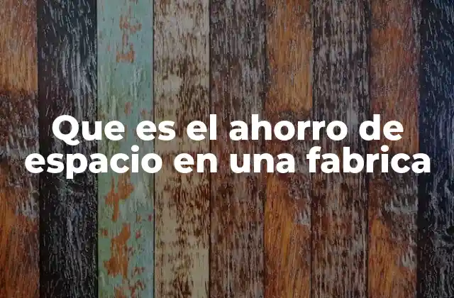 Que es el Ahorro de Espacio en una Fabrica 2 Optimización espacial en entornos industriales