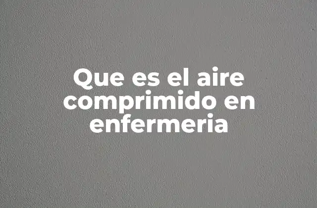 Que es el Aire Comprimido en Enfermeria
