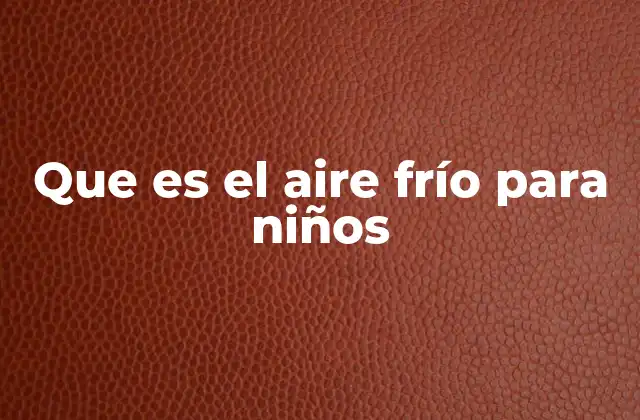 Que es el Aire Frío para Niños