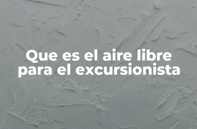 Que es el Aire Libre para el Excursionista