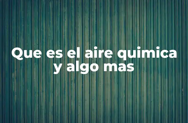 Que es el Aire Quimica y Algo mas