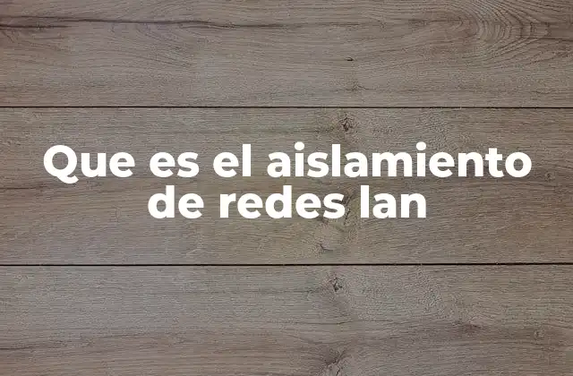 Que es el Aislamiento de Redes Lan