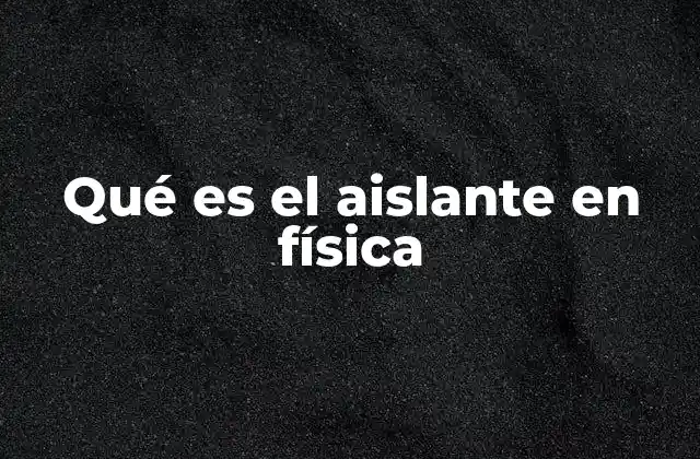 Qué es el Aislante en Física