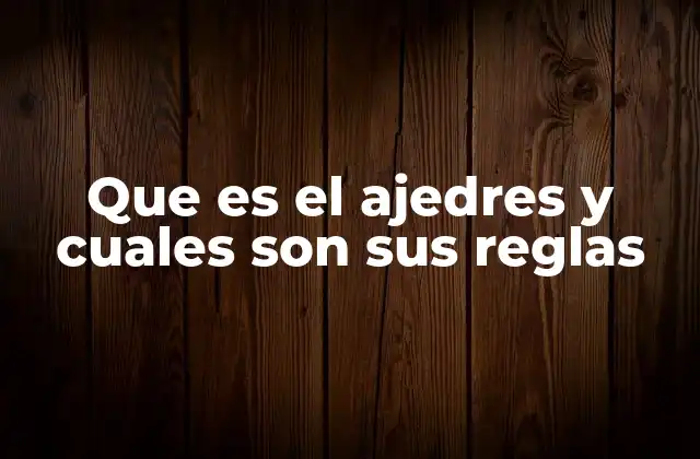 Que es el Ajedres y Cuales Son Sus Reglas