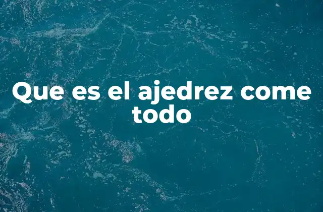 Que es el Ajedrez Come Todo